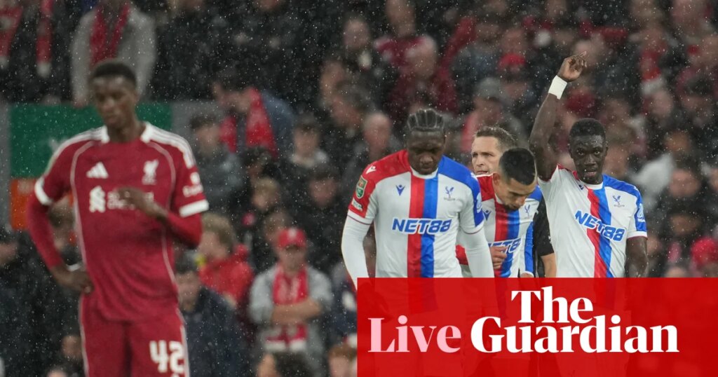 Liverpool 0-3 Crystal Palace: Carabao Cup – as it happened | Carabao Cup